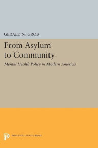 Title: From Asylum to Community: Mental Health Policy in Modern America, Author: Gerald N. Grob