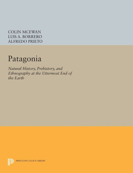 Patagonia: Natural History, Prehistory, and Ethnography at the Uttermost End of Earth