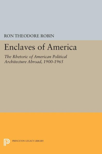 Enclaves of America: The Rhetoric American Political Architecture Abroad, 1900-1965