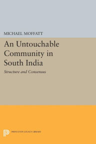 Title: An Untouchable Community in South India: Structure and Consensus, Author: Michael Moffatt