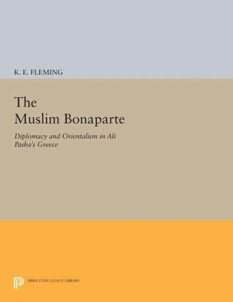 The Muslim Bonaparte: Diplomacy and Orientalism Ali Pasha's Greece