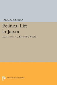 Title: Political Life in Japan: Democracy in a Reversible World, Author: Takako Kishima