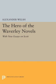 Title: The Hero of the Waverley Novels: With New Essays on Scott - Expanded Edition, Author: Alexander Welsh