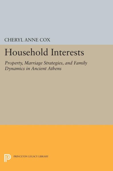 Household Interests: Property, Marriage Strategies, and Family Dynamics Ancient Athens