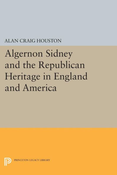 Algernon Sidney and the Republican Heritage England America