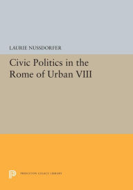 Title: Civic Politics in the Rome of Urban VIII, Author: Laurie Nussdorfer