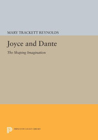 Title: Joyce and Dante: The Shaping Imagination, Author: Mary Trackett Reynolds