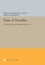 Title: Time of Troubles: The Diary of Iurii Vladimirovich Got'e, Author: Iurii Vladimirovich Got'e