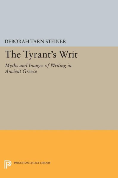 The Tyrant's Writ: Myths and Images of Writing in Ancient Greece