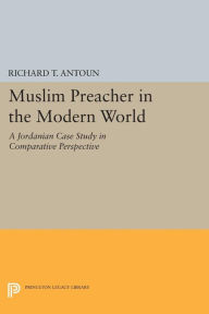 Title: Muslim Preacher in the Modern World: A Jordanian Case Study in Comparative Perspective, Author: Richard T. Antoun