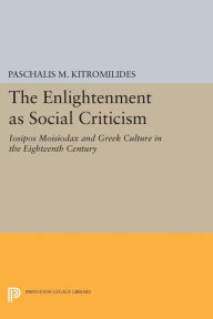 Title: The Enlightenment as Social Criticism: Iosipos Moisiodax and Greek Culture in the Eighteenth Century, Author: Paschalis M. Kitromilides