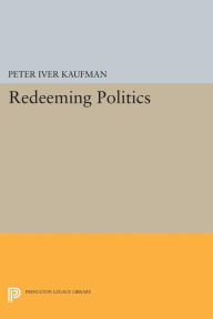 Title: Redeeming Politics, Author: Peter Iver Kaufman