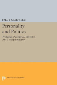 Title: Personality and Politics: Problems of Evidence, Inference, and Conceptualization, Author: Fred I. Greenstein