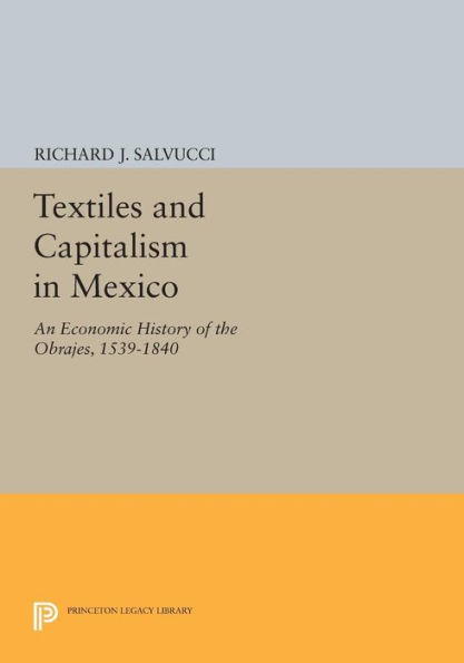 Textiles and Capitalism Mexico: An Economic History of the Obrajes, 1539-1840