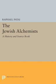Title: The Jewish Alchemists: A History and Source Book, Author: Raphael Patai