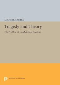 Title: Tragedy and Theory: The Problem of Conflict Since Aristotle, Author: Michelle Zerba