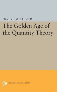 Title: The Golden Age of the Quantity Theory, Author: David E.W. Laidler