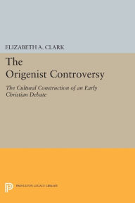 Title: The Origenist Controversy: The Cultural Construction of an Early Christian Debate, Author: Elizabeth A. Clark