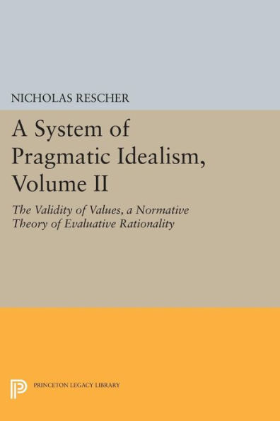 A System of Pragmatic Idealism, Volume II: The Validity Values, Normative Theory Evaluative Rationality