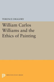 Title: William Carlos Williams and the Ethics of Painting, Author: Terence Diggory