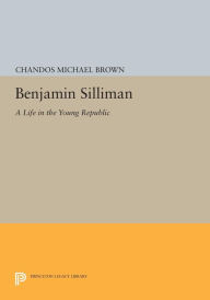 Title: Benjamin Silliman: A Life in the Young Republic, Author: Chandos Michael Brown