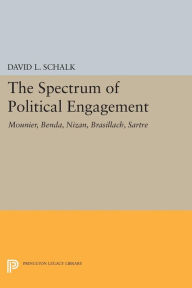 Title: The Spectrum of Political Engagement: Mounier, Benda, Nizan, Brasillach, Sartre, Author: David L. Schalk
