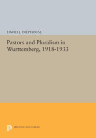 Title: Pastors and Pluralism in Wurttemberg, 1918-1933, Author: David J. Diephouse