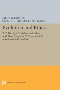 Title: Evolution and Ethics: T.H. Huxley's Evolution and Ethics with New Essays on Its Victorian and Sociobiological Context, Author: James G. Paradis