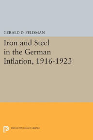 Title: Iron and Steel in the German Inflation, 1916-1923, Author: Gerald D. Feldman