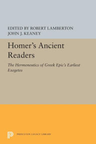 Title: Homer's Ancient Readers: The Hermeneutics of Greek Epic's Earliest Exegetes, Author: Robert Lamberton