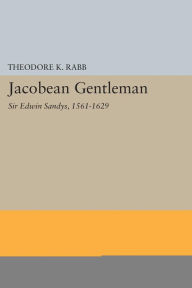 Title: Jacobean Gentleman: Sir Edwin Sandys, 1561-1629, Author: Theodore K. Rabb