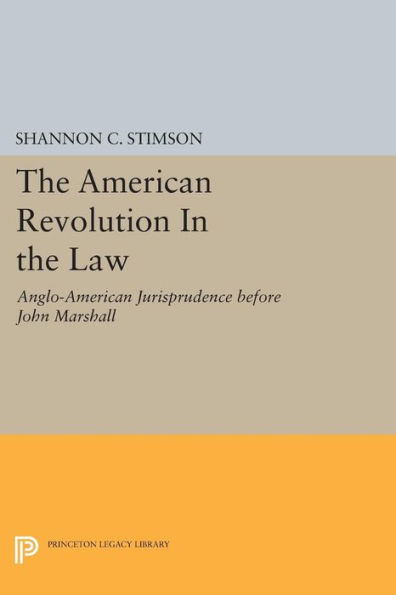 The American Revolution In the Law: Anglo-American Jurisprudence before John Marshall