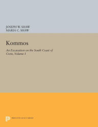 Title: Kommos: An Excavation on the South Coast of Crete, Volume I, Part I: The Kommos Region and Houses of the Minoan Town. Part I: The Kommos Region, Ecology, and Minoan Industries, Author: Joseph W. Shaw