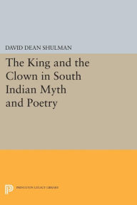 Title: The King and the Clown in South Indian Myth and Poetry, Author: David Dean Shulman