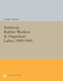 American Rubber Workers & Organized Labor, 1900-1941