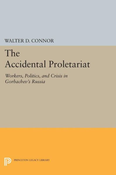 The Accidental Proletariat: Workers, Politics, and Crisis Gorbachev's Russia