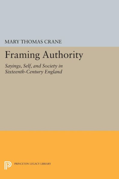 Framing Authority: Sayings, Self, and Society in Sixteenth-Century England