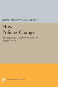 Title: How Policies Change: The Japanese Government and the Aging Society, Author: John Creighton Campbell