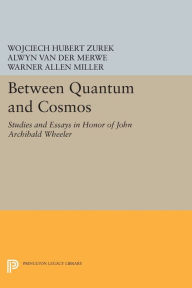Title: Between Quantum and Cosmos: Studies and Essays in Honor of John Archibald Wheeler, Author: Alwyn Van der Merwe