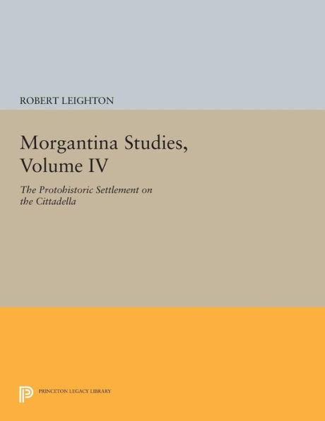 Morgantina Studies, Volume IV: the Protohistoric Settlement on Cittadella