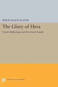 Title: The Glory of Hera: Greek Mythology and the Greek Family, Author: Philip Elliot Slater