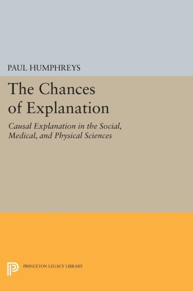 the Chances of Explanation: Causal Explanation Social, Medical, and Physical Sciences
