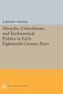 Miracles, Convulsions, and Ecclesiastical Politics in Early Eighteenth-Century Paris