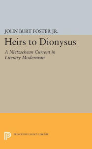 Title: Heirs to Dionysus: A Nietzschean Current in Literary Modernism, Author: John Burt Foster Jr.