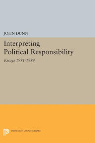 Title: Interpreting Political Responsibility: Essays 1981-1989, Author: John Dunn