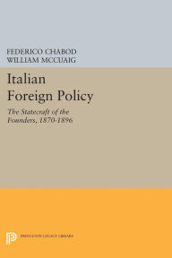 Title: Italian Foreign Policy: The Statecraft of the Founders, 1870-1896, Author: Federico Chabod
