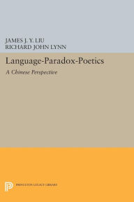 Title: Language-Paradox-Poetics: A Chinese Perspective, Author: James J.Y. Liu