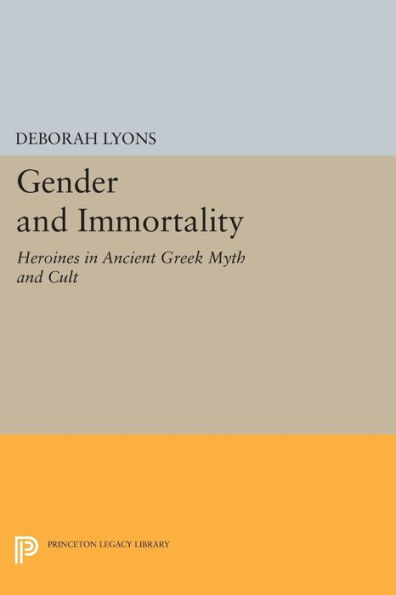 Gender and Immortality: Heroines in Ancient Greek Myth and Cult