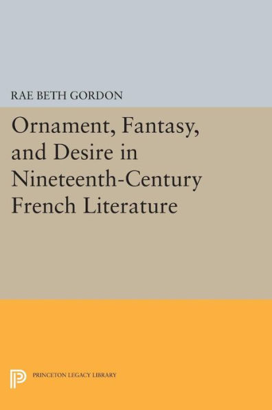 Ornament, Fantasy, and Desire Nineteenth-Century French Literature