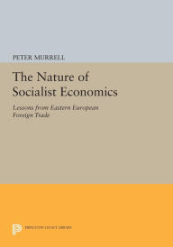 Title: The Nature of Socialist Economics: Lessons from Eastern European Foreign Trade, Author: Peter Murrell
